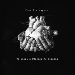 Yo Vengo a Ofrecer Mi Corazón by Jose Irarragorri