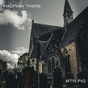 HALFWAY THERE by MTN PIG