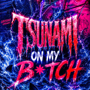 TSUNAMI ON MY B*TCH