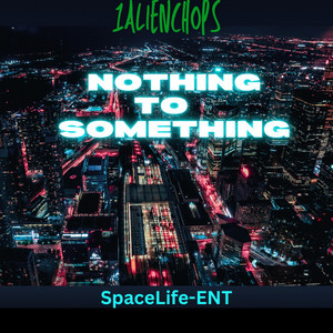 Nothing To Something by 1alienchops Official