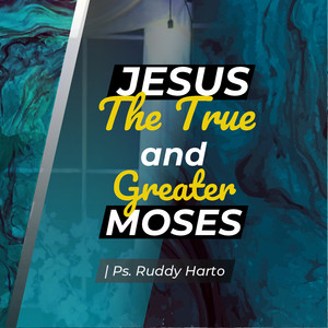 Ps. Ruddy Harto - Jesus the True and Greater Moses