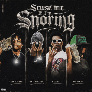 Scuse’ Me If I’m Snoring by BABY KIRAN, NoLuckNy, DanLeveledUp, Baller