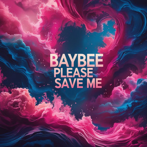 Baybee Please Save Me
