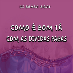 Dj Braba Beat - Como É Bom Tá Com as Dividas Pagas