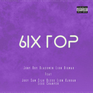 6IX TOP by Jony Roy, Blackmen, Lion Bigmao, Joky Sam, Ciju Bless, Lion K Jhuan, Lexx Chanyer