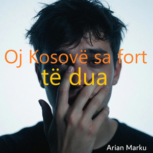 Oj Kosovë sa fort te dua by Arian Marku