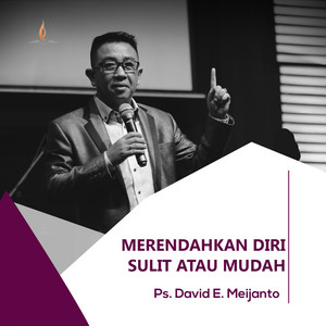 Ps. David E. Meijanto - Merendahkan Diri Sulit Atau Mudah