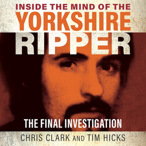 Inside the Mind of the Yorkshire Ripper [The Final Investigation (Unabridged)]