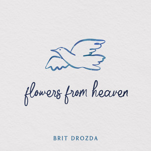Flowers From Heaven by Brit Drozda
