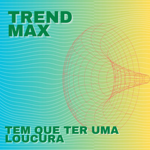 Trend Max - Tem Que Ter Uma Loucura