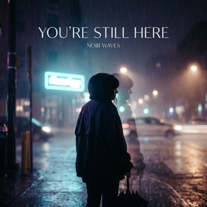 You're Still Here by Noir Waves
