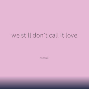 we still don’t call it love by otosuki