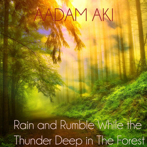 Rain and Rumble While the Thunder Deep in the Forest