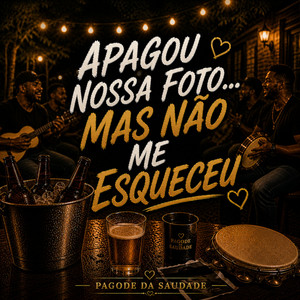 APAGOU NOSSA FOTO MAS NÃO ME ESQUECEU by PAGODE DA SAUDADE