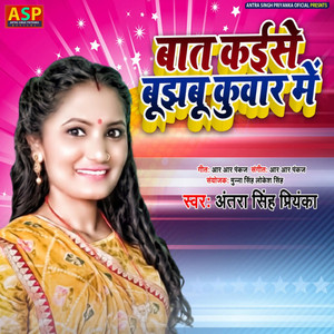 Antra Singh Priyanka - Baat Kaiyse Bujbhu Kunwar Mein