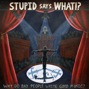 Why Do Bad People Write Good Music? by StupidSaysWHAT!?
