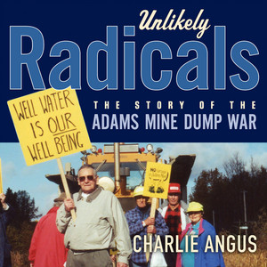 Unlikely Radicals [The Story of the Adams Mine Dump War (Unabridged)] — Charlie Angus