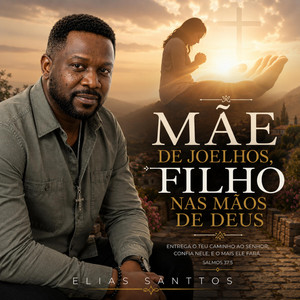 Mãe de Joelhos, Filho nas Mãos de Deus by Elias Santtos