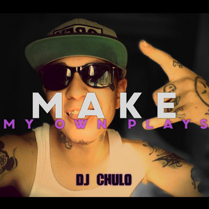 Make My Own Plays by Dj Chulo