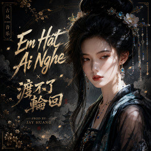 Em Hát Ai Nghe x 渡不了輪回 by Jay Huang