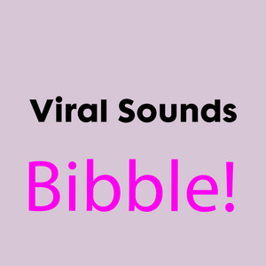 Viral Sounds - BIBBLE!