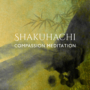 Shakuhachi Compassion Meditation: Japanese Flute Music for Contemplation, Practice to Experience Oneness album
