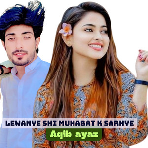 Aqib Ayaz - Lewanye Shi Muhabat K Sarhye