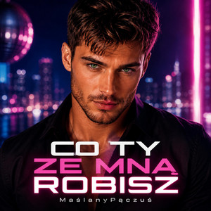 Co Ty Ze Mną Robisz by Maślany Pączuś