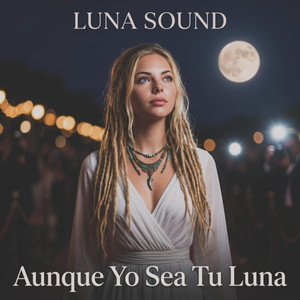 Aunque Yo Sea Tu Luna by LUNA SOUND