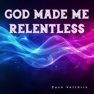 God made me relentless by Zack Velthrix