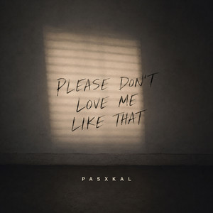 Please Don't Love Me Like That by PASXKAL