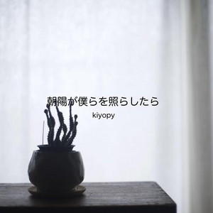 朝陽が僕らを照らしたら by kiyopy