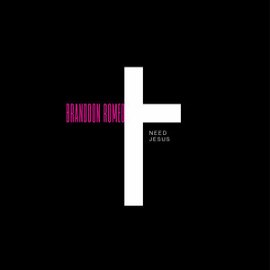 Need Jesus by Brandon Romeo