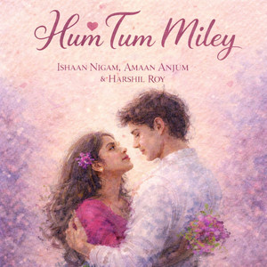 Hum Tum Miley by Ishaan Nigam, Amaan Anjum, Harshil Roy