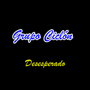 Grupo Ciclón - Desesperado