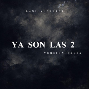 YA SON LAS 2 - VERSION SALSA by Dani Alphajet