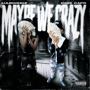 Maybe We Crazy by Hawk Capo, Lul boohgz
