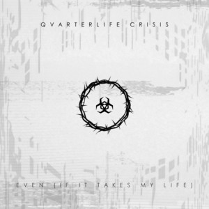EVEN (IF IT TAKES MY LIFE) by QUARTERLIFE CRISIS