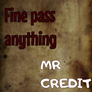 Fine Pass Anything by MR CREDIT