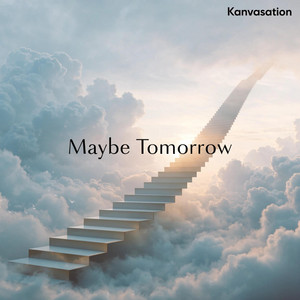 Maybe Tomorrow by Kanvasation