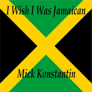 I Wish I Was Jamaican by Mick Konstantin