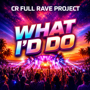 What I'd Do by CR FULL RAVE PROJECT