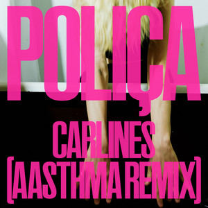 Carlines (Aasthma Remix) by POLIÇA, Aasthma