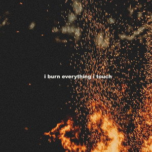 I Burn Everything I Touch by Citycreed