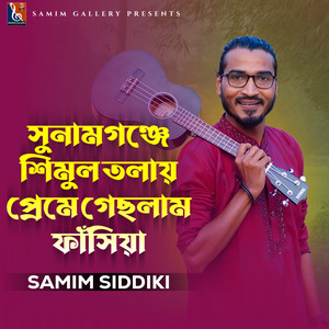 Samim Siddiki - সুনামগঞ্জে শিমুল তলায় প্রেমে গেছলাম ফাঁসিয়া