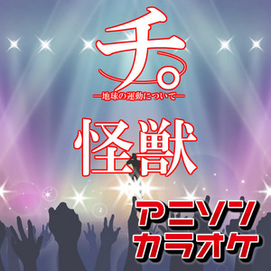怪獣「チ。ー地球の運動についてー」より (原曲:サカナクション) (カラオケ)