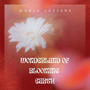 Wonderland of Blooming Earth by World Jazzers