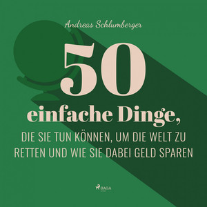 50 einfache Dinge, die Sie tun können, um die Welt zu retten (Ungekürzt) [...und wie Sie dabei Geld sparen]