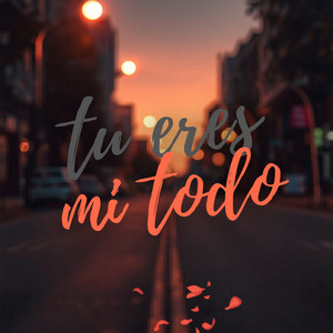 Tu eres mi todo by Composiciones Goper
