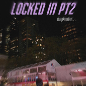 LOCKED IN, Pt. 2 by KayPopOut